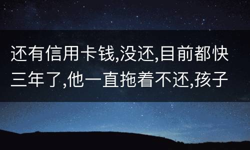 还有信用卡钱,没还,目前都快三年了,他一直拖着不还,孩子归他他也不管我该怎么办