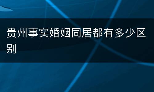 贵州事实婚姻同居都有多少区别