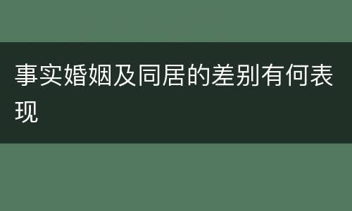 事实婚姻及同居的差别有何表现