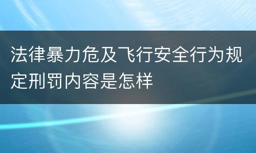 法律暴力危及飞行安全行为规定刑罚内容是怎样