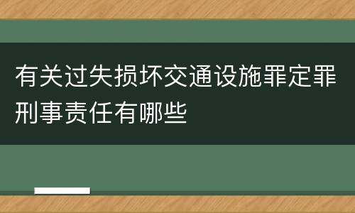 有关过失损坏交通设施罪定罪刑事责任有哪些