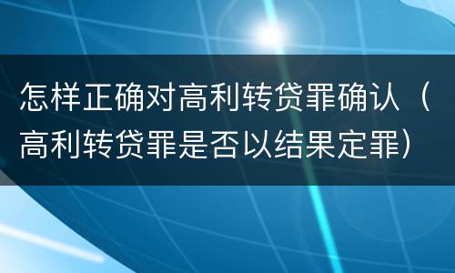怎样正确对高利转贷罪确认（高利转贷罪是否以结果定罪）