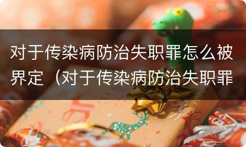 对于传染病防治失职罪怎么被界定（对于传染病防治失职罪怎么被界定的）