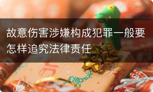 故意伤害涉嫌构成犯罪一般要怎样追究法律责任