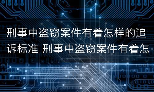 刑事中盗窃案件有着怎样的追诉标准 刑事中盗窃案件有着怎样的追诉标准是什么
