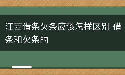 江西借条欠条应该怎样区别 借条和欠条的