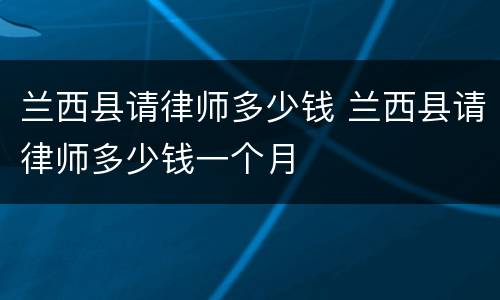 兰西县请律师多少钱 兰西县请律师多少钱一个月