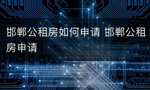 邯郸公租房如何申请 邯郸公租房申请