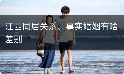 江西同居关系、事实婚姻有啥差别
