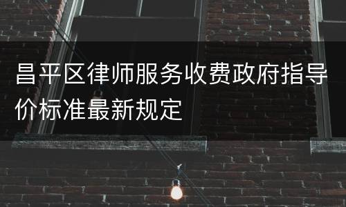 昌平区律师服务收费政府指导价标准最新规定