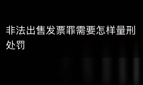 非法出售发票罪需要怎样量刑处罚
