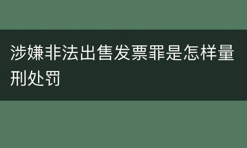 涉嫌非法出售发票罪是怎样量刑处罚