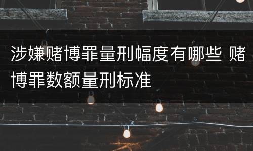 涉嫌赌博罪量刑幅度有哪些 赌博罪数额量刑标准