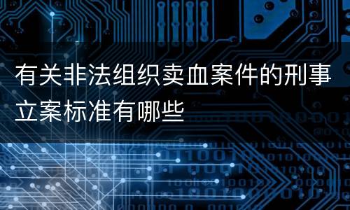 有关非法组织卖血案件的刑事立案标准有哪些