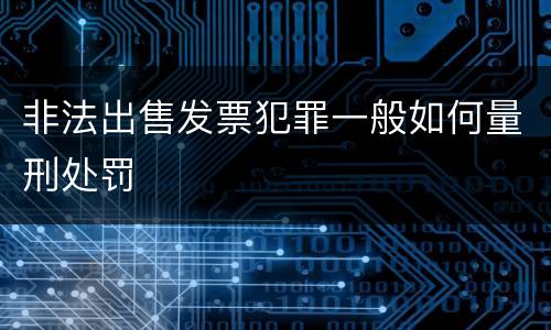 非法出售发票犯罪一般如何量刑处罚