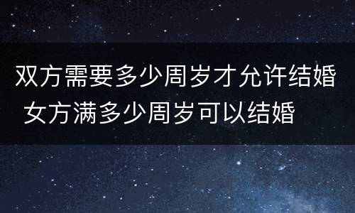 双方需要多少周岁才允许结婚 女方满多少周岁可以结婚