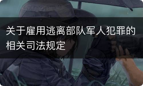 关于雇用逃离部队军人犯罪的相关司法规定