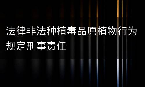 法律非法种植毒品原植物行为规定刑事责任