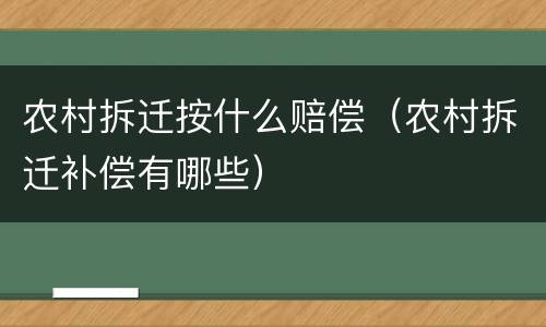 农村拆迁按什么赔偿（农村拆迁补偿有哪些）