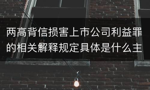 两高背信损害上市公司利益罪的相关解释规定具体是什么主要内容