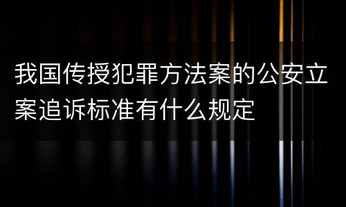 我国传授犯罪方法案的公安立案追诉标准有什么规定