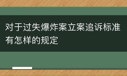 对于过失爆炸案立案追诉标准有怎样的规定