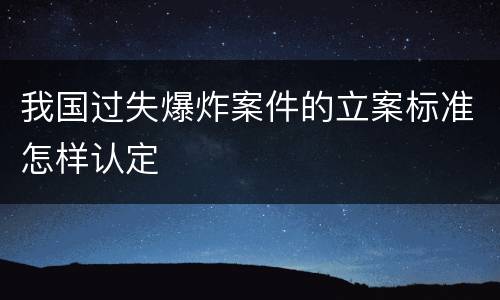 我国过失爆炸案件的立案标准怎样认定