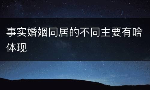 事实婚姻同居的不同主要有啥体现