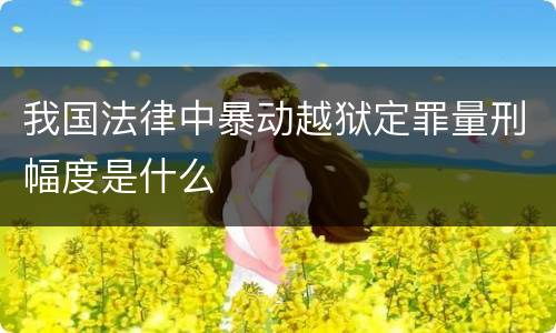 我国法律中暴动越狱定罪量刑幅度是什么
