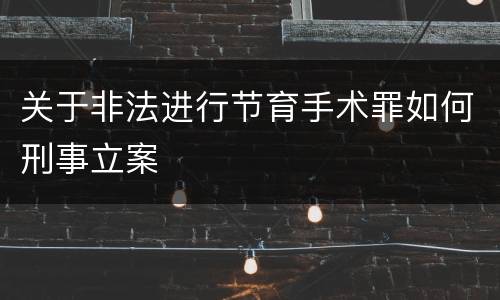 关于非法进行节育手术罪如何刑事立案