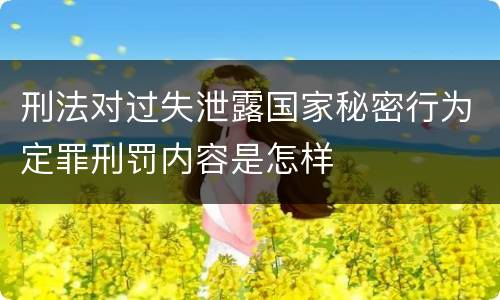 刑法对过失泄露国家秘密行为定罪刑罚内容是怎样