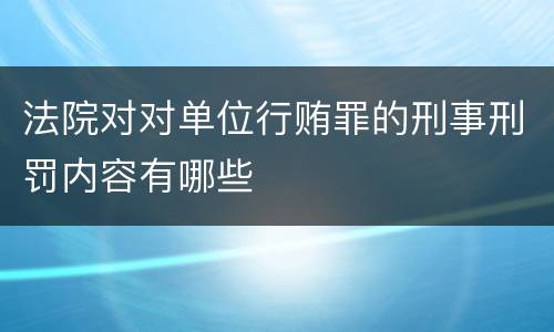 法院对对单位行贿罪的刑事刑罚内容有哪些