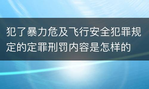 犯了暴力危及飞行安全犯罪规定的定罪刑罚内容是怎样的