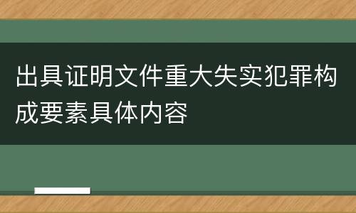 出具证明文件重大失实犯罪构成要素具体内容