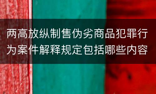 两高放纵制售伪劣商品犯罪行为案件解释规定包括哪些内容