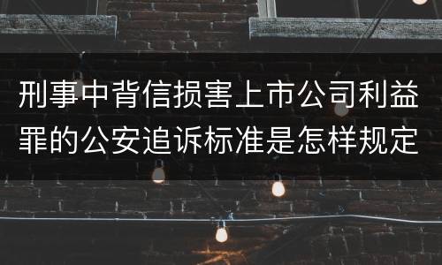 刑事中背信损害上市公司利益罪的公安追诉标准是怎样规定