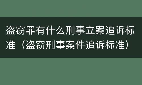 盗窃罪有什么刑事立案追诉标准（盗窃刑事案件追诉标准）