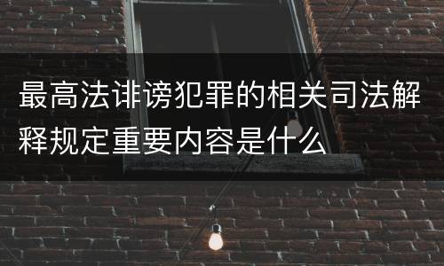 最高法诽谤犯罪的相关司法解释规定重要内容是什么