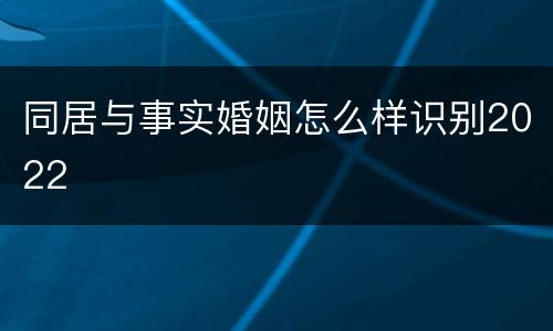 同居与事实婚姻怎么样识别2022