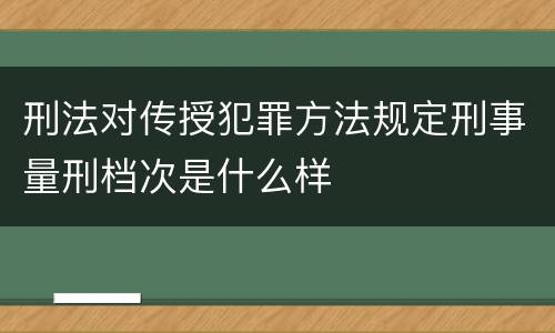 刑法对传授犯罪方法规定刑事量刑档次是什么样