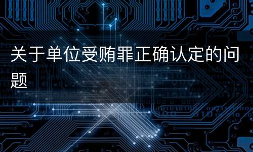 关于单位受贿罪正确认定的问题