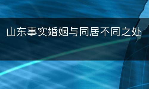 山东事实婚姻与同居不同之处