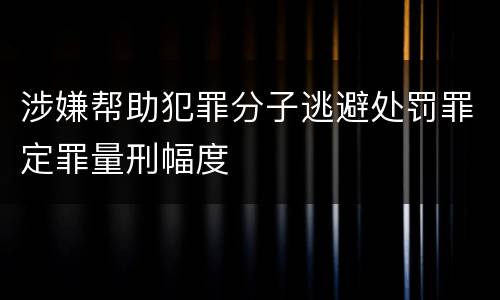 涉嫌帮助犯罪分子逃避处罚罪定罪量刑幅度