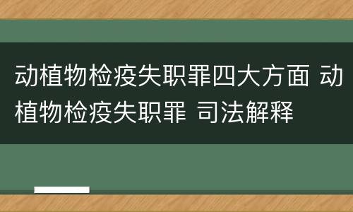 动植物检疫失职罪四大方面 动植物检疫失职罪 司法解释