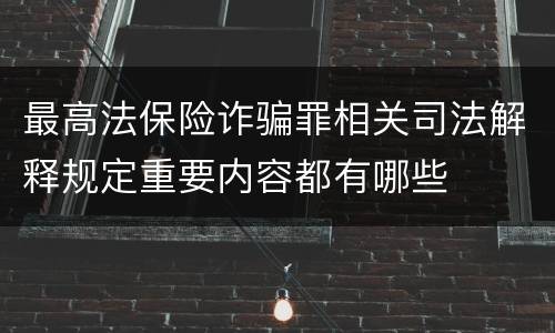 最高法保险诈骗罪相关司法解释规定重要内容都有哪些