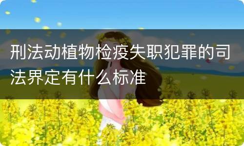 刑法动植物检疫失职犯罪的司法界定有什么标准
