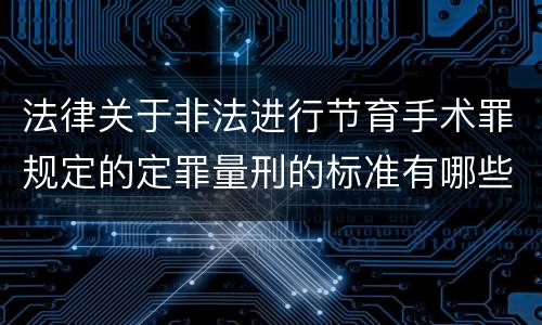 法律关于非法进行节育手术罪规定的定罪量刑的标准有哪些