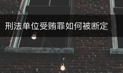 刑法单位受贿罪如何被断定