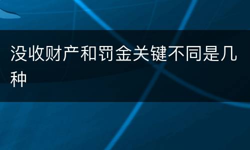 没收财产和罚金关键不同是几种