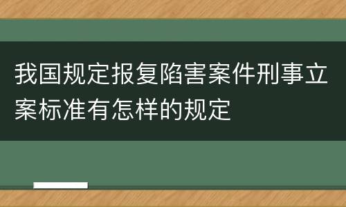 我国规定报复陷害案件刑事立案标准有怎样的规定